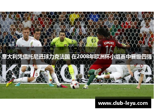 意大利凭借托尼进球力克法国 在2008年欧洲杯小组赛中晋级四强