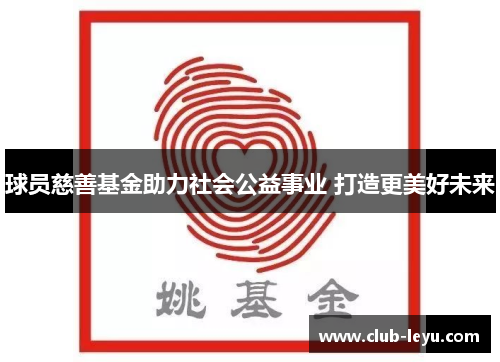 球员慈善基金助力社会公益事业 打造更美好未来