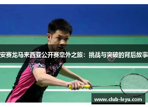 安赛龙马来西亚公开赛意外之旅：挑战与突破的背后故事