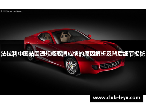 法拉利中国站因违规被取消成绩的原因解析及背后细节揭秘