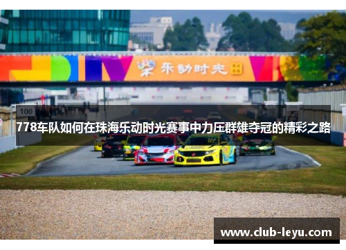 778车队如何在珠海乐动时光赛事中力压群雄夺冠的精彩之路