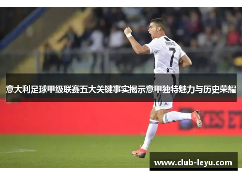 意大利足球甲级联赛五大关键事实揭示意甲独特魅力与历史荣耀