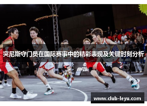 突尼斯守门员在国际赛事中的精彩表现及关键时刻分析