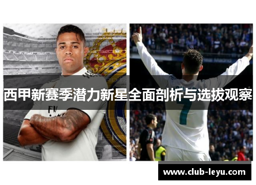 西甲新赛季潜力新星全面剖析与选拔观察