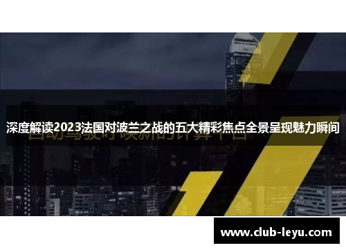深度解读2023法国对波兰之战的五大精彩焦点全景呈现魅力瞬间 深度解读2023法国对波兰之战的五大精彩焦点全景呈现魅力瞬间
