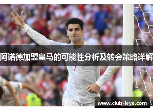 阿诺德加盟皇马的可能性分析及转会策略详解