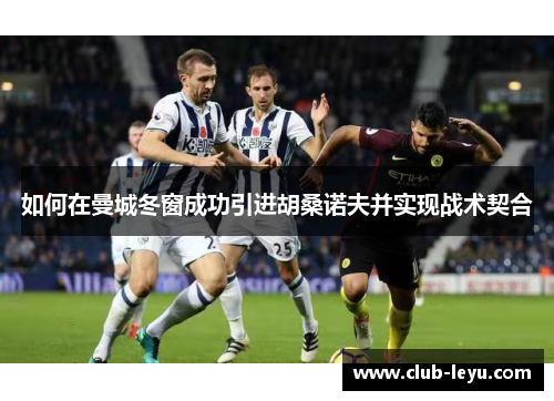 如何在曼城冬窗成功引进胡桑诺夫并实现战术契合